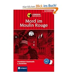 Mord im Moulin Rouge. Compact Lernkrimi. Lernziel Franz�sisch Grammatik - Niveau A2: Lernziel Franz�sisch Grammatik. Konzipiert f�r ge�bte Anf�nger, ab A2 des Gemeinsamen Europ�ischen Referenzrahmens
