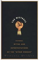 The Mistress: Histories, Myths and Interpretations of the "Other Woman"