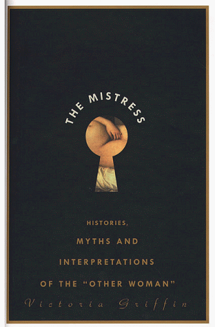 The Mistress: Histories, Myths and Interpretations of the "Other Woman"
