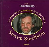 Learning About Creativity from the Life of Steven Spielberg (Character Building Book)