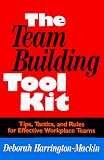 The Team-Building Tool Kit: Tips, Tactics, and Rules for Effective Workplace Teams