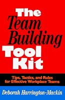 The Team-Building Tool Kit: Tips, Tactics, and Rules for Effective Workplace Teams