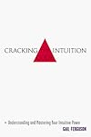Cracking the Intuition Code : Understanding and Mastering Your Intuitive Power
