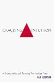 Cracking the Intuition Code : Understanding and Mastering Your Intuitive Power