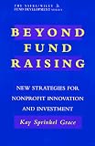 Beyond Fund Raising: New Strategies for Nonprofit Innovation and Investment