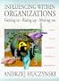 Influencing Within Organizations Getting In, Rising Up, Moving On: A Guide to the Important Process of Influencing