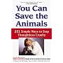 You Can Save the Animals: 251 Simple Ways to Stop Thoughtless Cruelty
