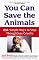 You Can Save the Animals: 251 Simple Ways to Stop Thoughtless Cruelty