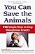 You Can Save the Animals: 251 Simple Ways to Stop Thoughtless Cruelty