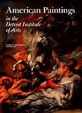 American Paintings in the Detroit Institute of Arts, Vol. I: Works by Artists Born Before 1816 (Collections of the Detroit Institute of Arts)