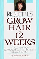 Grow Hair in Twelve Weeks: The Natural Way to Save What You Have and Restore What You Don't in Less Than