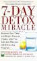 7-Day Detox Miracle: Restore Your Mind and Body's Natural Vitality with This Safe and Effective Life- Enhancing Program