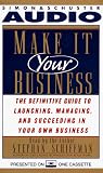 MAKE IT YOUR BUSINESS: The Definitive Guide for Launching and Succeeding in Your Own Business