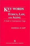 Key Words in Ethics, Law, and Aging: A Guide to Contemporary Usage Key Words in Ethics, Law, and Aging: A Guide to Contemporary Usage