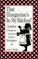 That Hungarian's in My Kitchen: 125 Hungarian/American Recipes