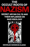 The Occult Roots of Nazism: Secret Aryan Cults and Their Influence on Nazi Ideology