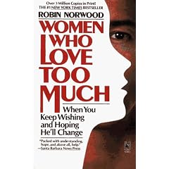 Women Who Love Too Much: When You Keep Wishing and Hoping He'll Change