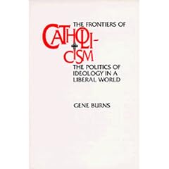 The Frontiers of Catholicism: The Politics of Ideology in a Liberal World (New Directions in Cultural Analysis)