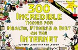 300 Incredible Things for Health, Fitness & Diet on the Internet