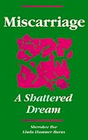 Miscarriage: A Shattered Dream