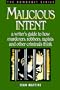 Malicious Intent : A Writer's Guide to How Murderers, Robbers, Rapists and Other Criminals Think (The Howdunit)