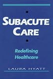 Subacute Care: Redefining Healthcare Subacute Care: Redefining Healthcare