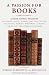 Book A Passion for Books: A Book Lover's Treasury of Stories, Essays, Humor, Lore, and Lists on Collecting, Reading, Borrowing, Lending, Caring for, and Ap