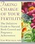 Taking Charge of Your Fertility: The Definitive Guide to Natural Birth Control and Pregnancy Achievement