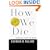 How We Die: Reflections on Life's Final Chapter