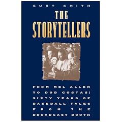 The Storytellers: From Mel Allen to Bob Costas : Sixty Years of Baseball Tales from the Broadcast Booth
