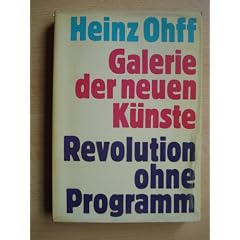 Galerie der neuen K�nste. Pop-Happening-Hard Edge-Neo Surrealismus, Kritischer Realismus-Minimal-Ars Povera-Kinetik-Post Painterly-Abstraction-Land Art-Electronic Art-Op-Project Art-Process Art-Fluxus. Revolution ohne Programm.