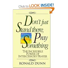 Don't Just Stand There, Pray Something: The Incredible Power of Intercessory Prayer