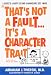 That's Not a Fault...It's a Character Trait