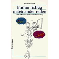 Immer richtig miteinander reden: Transaktionsanalyse in Beruf und Alltag