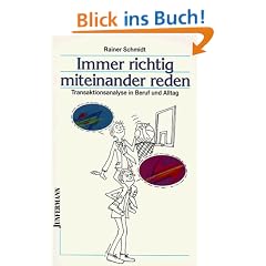 Immer richtig miteinander reden: Transaktionsanalyse in Beruf und Alltag