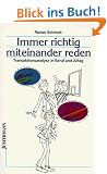 Immer richtig miteinander reden: Transaktionsanalyse in Beruf und Alltag