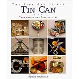 The Fine Art of the Tin Can : Techniques and Inspirations