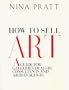 How to sell art: A guide for galleries, dealers, consultants, and artists' agents