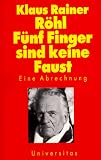F&uuml;nf Finger sind keine Faust: Eine Abrechnung - Klaus Rainer R&ouml;hl