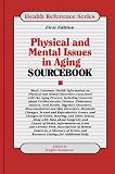 Physical And Mental Issues In Aging Sourcebook: Basic Consumer Health Information (Health Reference Series)