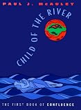 Child of the River: The First Book of Confluence (Confluence Trilogy)