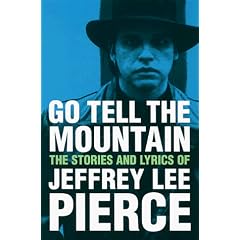 Go Tell the Mountain: The Stories and Lyrics of Jeffrey Lee Pierce