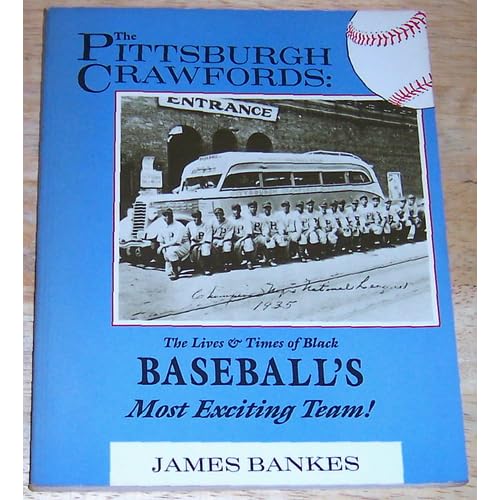 The Pittsburgh Crawfords: The Lives and Times of Black Baseball's Most Exciting Team James Bankes