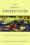Toward Mexico's Democratization: Parties, Campaigns, Elections and Public Opinion