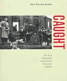 Caught: The Art of Photography in the German Democratic Republic