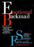 Emotional Blackmail: When the People in Your Life Use Fear, Obligation, and Guilt to Manipulate You