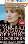 The Secret Language of Eating Disorders: How You Can Understand and Work to Cure Anorexia and Bulimia