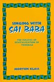 Singing With Sai Baba: Politics of Revitalization in Trinidad (Conflict and Social Change Series)
