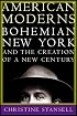 American Moderns: Bohemian New York and the Creation of a New Century