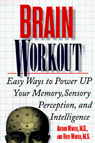 Brain Workout: Easy Ways to Power Up Your Memory, Sensory Perception, and Intelligence